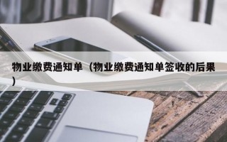 物业缴费通知单（物业缴费通知单签收的后果）