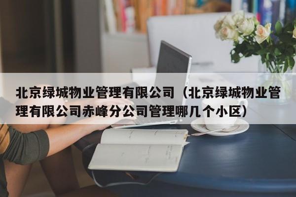 北京绿城物业管理有限公司（北京绿城物业管理有限公司赤峰分公司管理哪几个小区）-第1张图片-BETVLCTOR伟德官方网站 - 伟德bevictor中文版