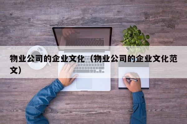 物业公司的企业文化（物业公司的企业文化范文）-第1张图片-BETVLCTOR伟德官方网站 - 伟德bevictor中文版