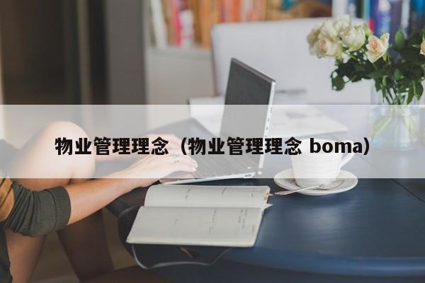 物业管理理念（物业管理理念 boma）-第1张图片-BETVLCTOR伟德官方网站 - 伟德bevictor中文版